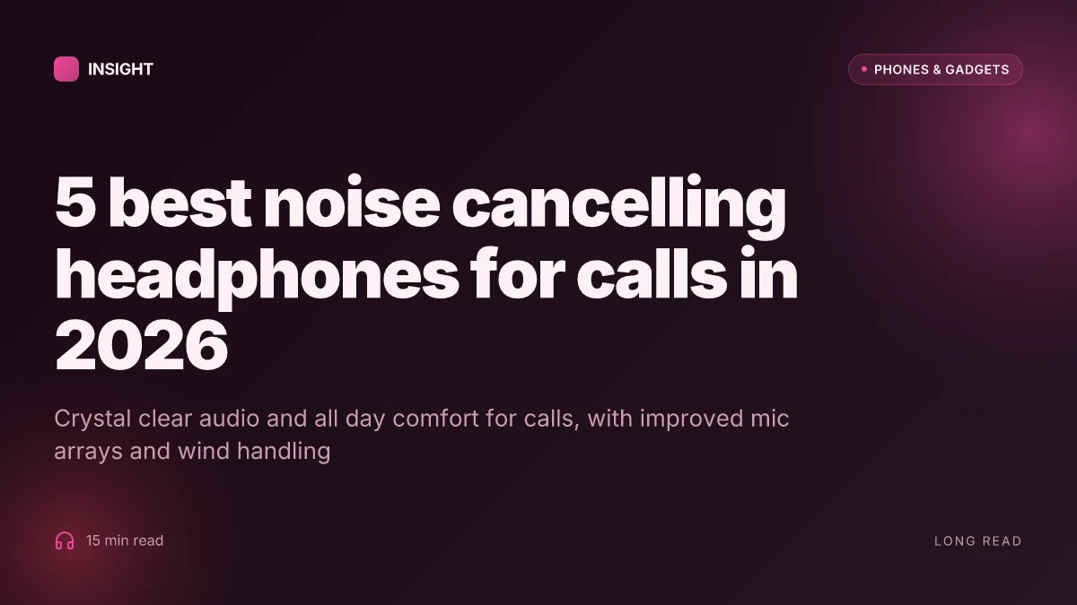 5 Best noise cancelling headphones for calls: crystal clear audio and all day comfort in 2026