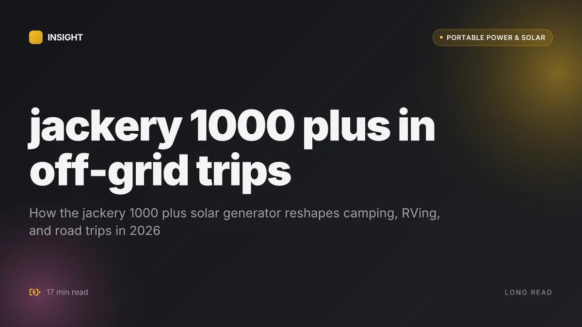 How the jackery 1000 plus solar generator reshapes off-grid trips in 2026