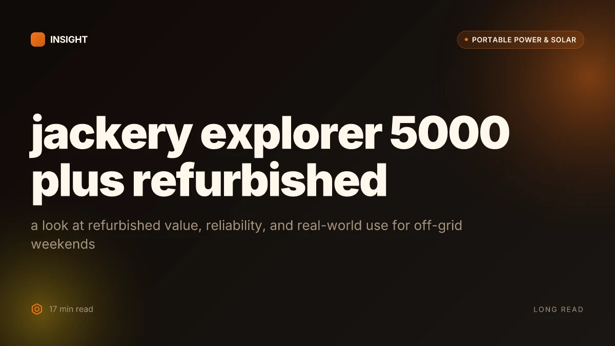What makes the jackery explorer 5000 plus refurbished a compelling pick for off-grid weekends